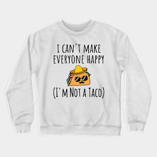 I Can't Make Everyone Happy I'm Not a Taco, Taco, Taco Lover Gift Crewneck Sweatshirt